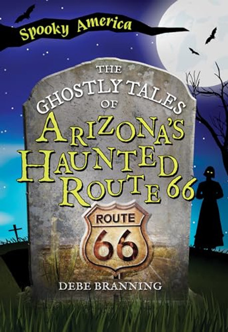 The Ghostly Tales of Arizona's Haunted Route 66 by Debe Branning, 9781467197793