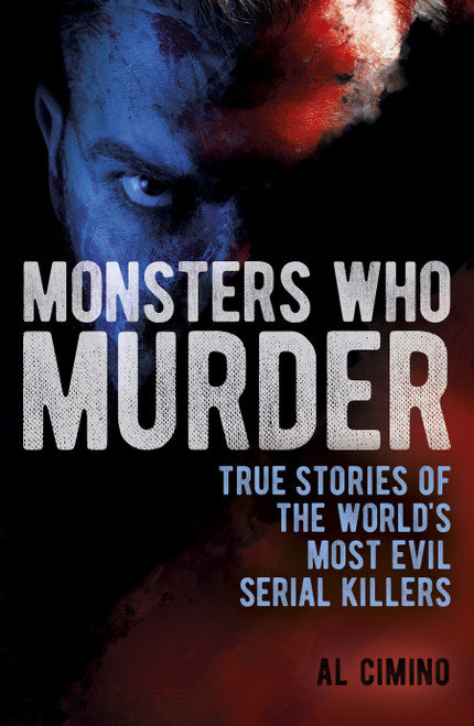 Monsters Who Murder (True Stories of the World's Most Evil Serial Killers) by Al Cimino, 9781398830509