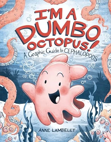 I'm a Dumbo Octopus! (A Graphic Guide to Cephalopods) by Anne Lambelet, Anne Lambelet, 9798765603055