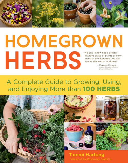 Homegrown Herbs (A Complete Guide to Growing, Using, and Enjoying More than 100 Herbs) by Tammi Hartung, Rosemary Gladstar, 9781603427036