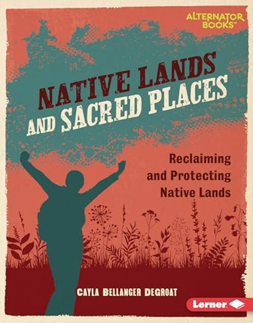 Native Lands and Sacred Places (Reclaiming and Protecting Native Lands) by Cayla Bellanger DeGroat, 9798765646922