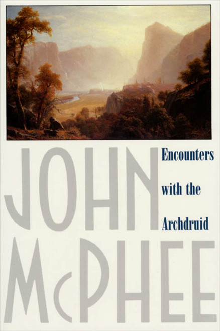 Encounters with the Archdruid (Narratives About a Conservationist and Three of His Natural Enemies) by John McPhee, 9780374514310