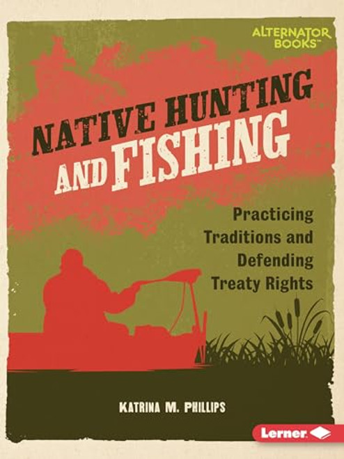 Native Hunting and Fishing (Practicing Traditions and Defending Treaty Rights) - 9798765661697 by Katrina M. Phillips, 9798765661697