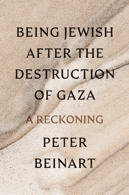Being Jewish After the Destruction of Gaza (A Reckoning) by Peter Beinart, 9780593803899