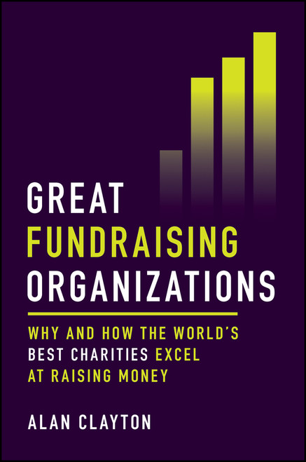 Great Fundraising Organizations (Why and How The World's Best Charities Excel at Raising Money) by Alan Clayton, 9781394278251