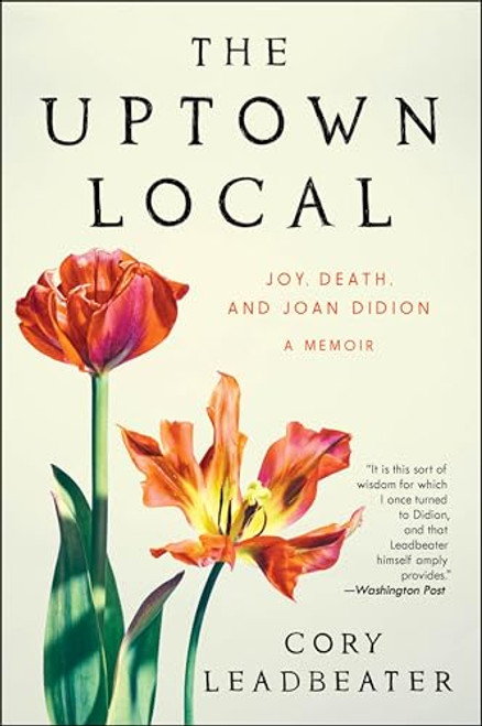 The Uptown Local (Joy, Death, and Joan Didion: A Memoir) - 9780063371583 by Cory Leadbeater, 9780063371583