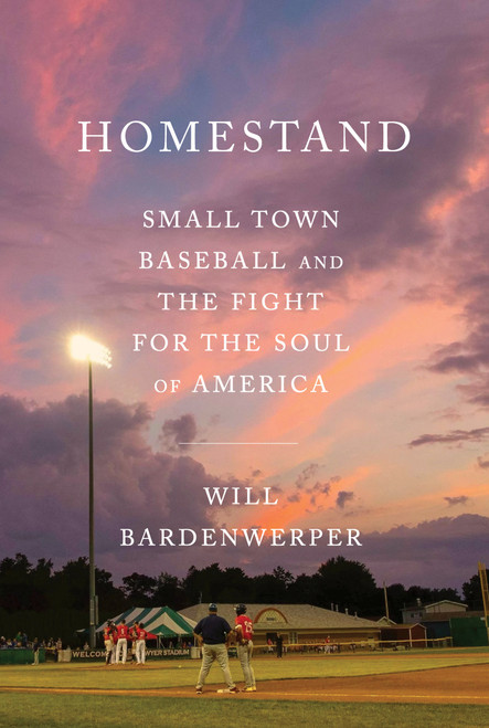 Homestand (Small Town Baseball and the Fight for the Soul of America) by Will Bardenwerper, 9780385549653