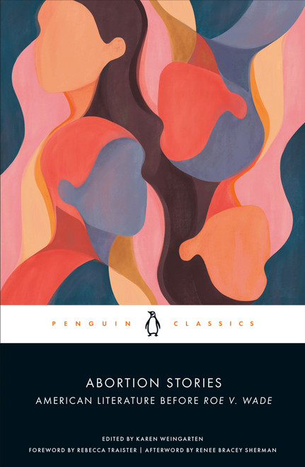 Abortion Stories (American Literature Before Roe v. Wade) by Karen Weingarten, Karen Weingarten, Rebecca Traister, Renee Bracey Sherman, 9780143138204
