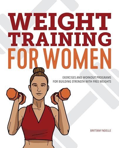 Weight Training for Women (Exercises and Workout Programs for Building Strength with Free Weights) by Brittany Noelle, 9781641527385