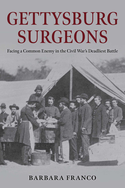 Gettysburg Surgeons (Facing a Common Enemy in the Civil War's Deadliest Battle) by Barbara Franco, 9780811776486