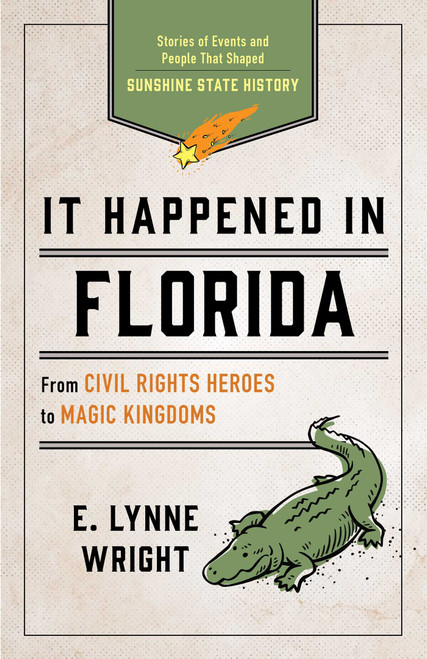 It Happened In Florida (Stories of Events and People That Shaped Sunshine State History) by E. Lynne Wright, 9781493088546