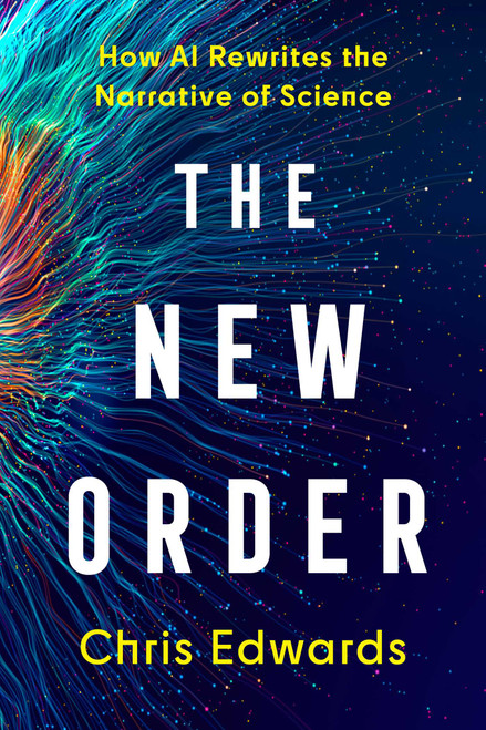 The New Order (How AI Rewrites the Narrative of Science) by Chris Edwards, 9781493089116