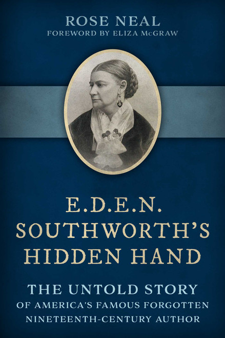 E.D.E.N. Southworth's Hidden Hand (The Untold Story of America's Famous Forgotten Nineteenth-Century Author) by Rose Neal, Eliza McGraw, 9781493089130