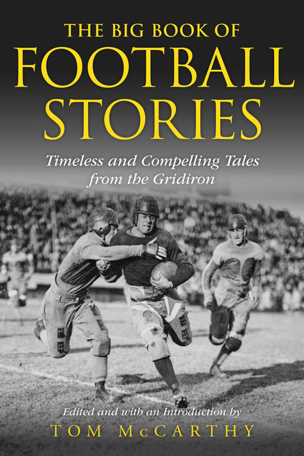 The Big Book of Football Stories (Timeless and Compelling Tales from the Gridiron) by Tom McCarthy, 9781493090013