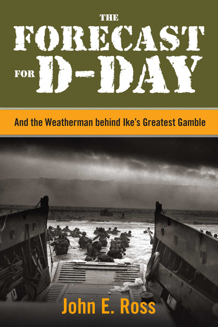 The Forecast for D-Day (And the Weatherman behind Ike's Greatest Gamble) by John E. Ross, 9781493090440