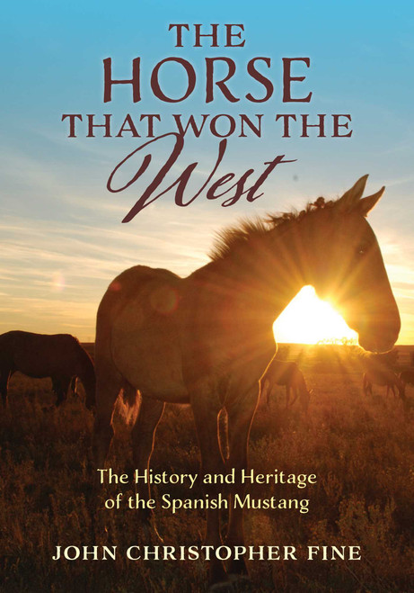 The Horse That Won the West (History and Heritage of the Spanish Mustang) by John Christopher Fine, 9781493090532