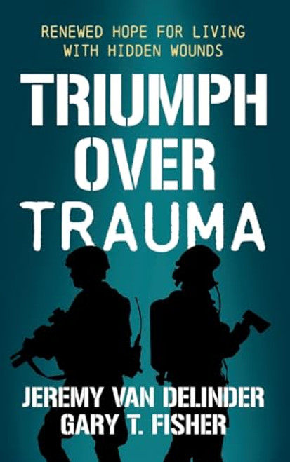 Triumph Over Trauma (Renewed Hope for Living with Hidden Wounds) by Jeremy Van Delinder, Gary T. Fisher, 9781636985046