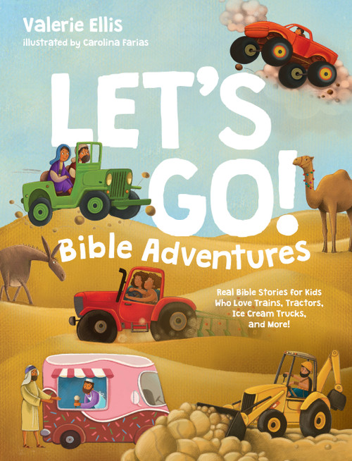 Let's Go! Bible Adventures (Real Bible Stories for Kids Who Love Trains, Tractors, Ice Cream Trucks, and More!) by Valerie Ellis, Carolina Farias, 9781496481481