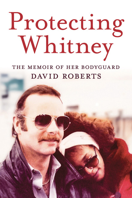 Protecting Whitney (The Memoir of Her Bodyguard) by David Roberts, 9780914090373