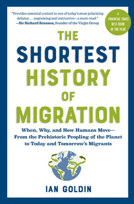 The Shortest History of Migration (When, Why, and How Humans Move-From the Prehistoric Peopling of the Planet to Today and Tomorrow's Migrants) by Ian Goldin, 9798893030600