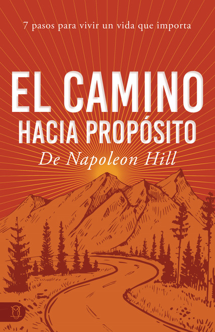 El Camino Hacia Propósito (7 Pasos Para Vivir Un Vida Que Importa) (Spanish Edition) by Napoleon Hill, 9781640954670