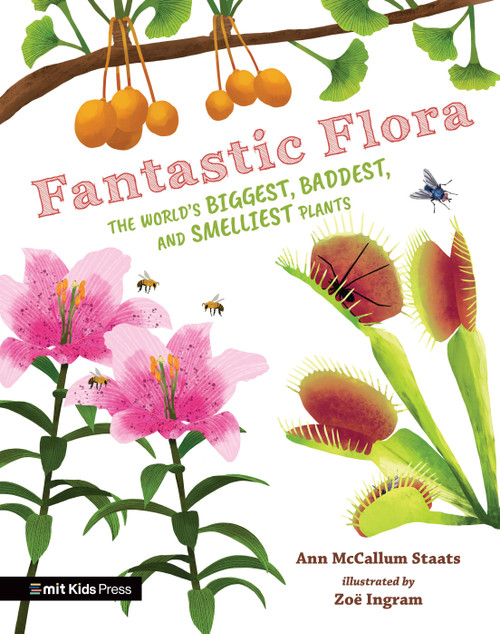 Fantastic Flora: The World's Biggest, Baddest, and Smelliest Plants by Ann Mccallum Staats, Zoë Ingram, 9781536232837
