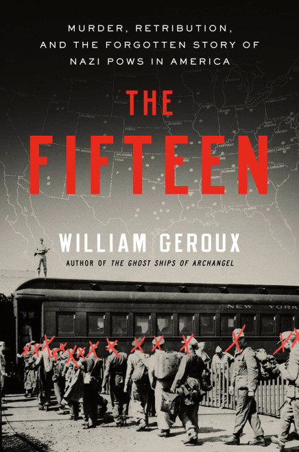 The Fifteen (Murder, Retribution, and the Forgotten Story of Nazi POWs in America) by William Geroux, 9780593594254