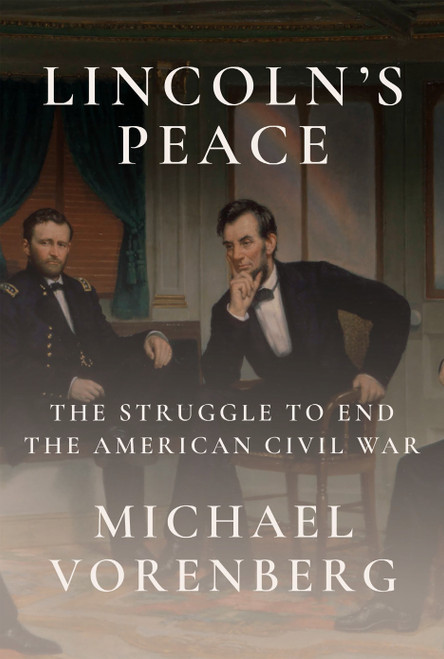 Lincoln's Peace (The Struggle to End the American Civil War) by Michael Vorenberg, 9781524733179