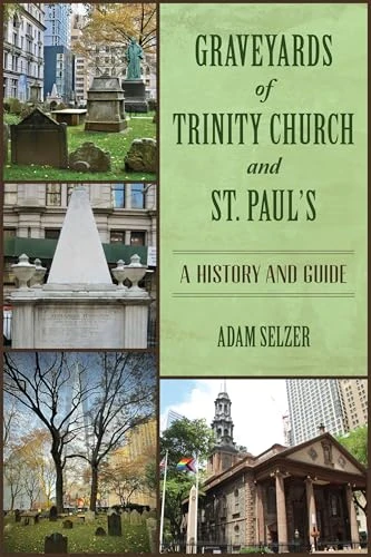 Graveyards of Trinity Church and St. Paul's (A History and Guide) by Adam Selzer, 9781467155946