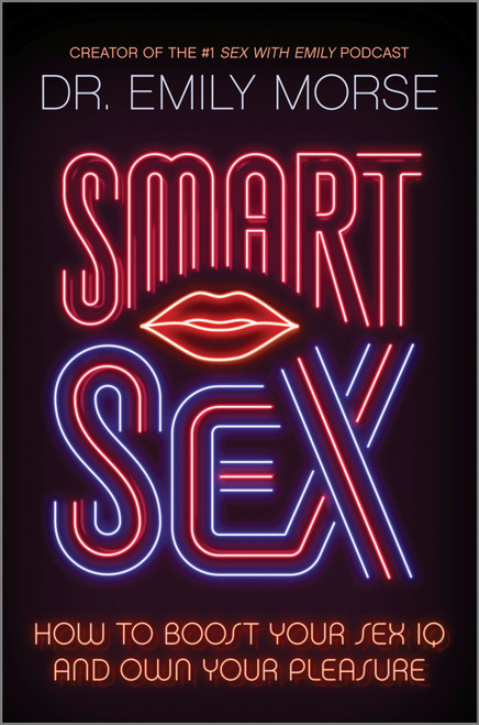 Smart Sex (How to Boost Your Sex IQ and Own Your Pleasure) by Emily Morse, 9780778387107