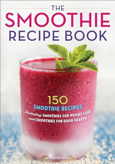 The Smoothie Recipe Book (150 Smoothie Recipes Including Smoothies for Weight Loss and Smoothies for Optimum Health) by Callisto Publishing, 9781623151010