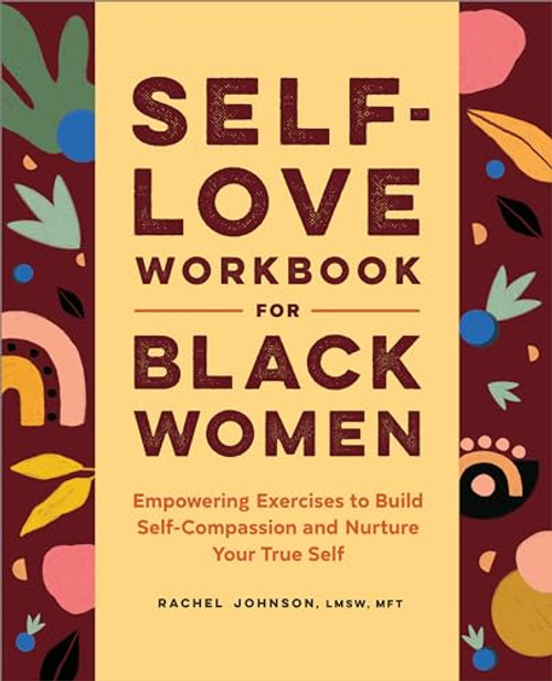 Self-Love Workbook for Black Women (Empowering Exercises to Build Self-Compassion and Nurture Your True Self) by Rachel Johnson LMSW, MFT, 9781638076513
