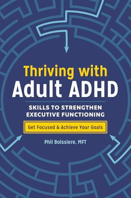 Thriving with Adult ADHD (Skills to Strengthen Executive Functioning) by Phil Boissiere MFT, 9781641522724