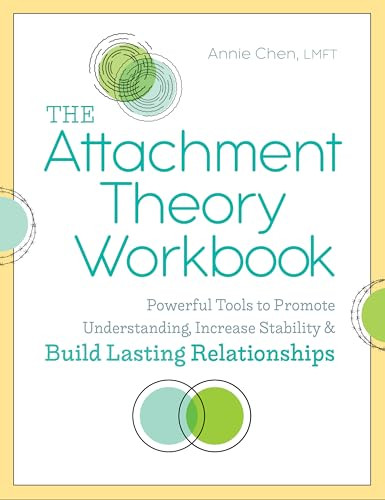 The Attachment Theory Workbook (Powerful Tools to Promote Understanding, Increase Stability, and Build Lasting Relationships) by Annie Chen LMFT, 9781641523554