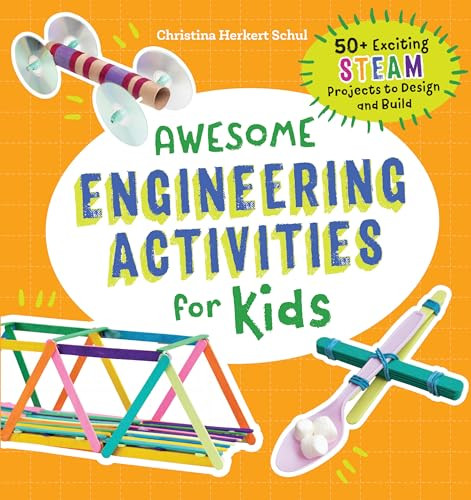 Awesome Engineering Activities for Kids (50+ Exciting STEAM Projects to Design and Build) by Christina Schul, 9781641523691
