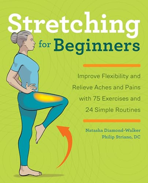 Stretching for Beginners (Improve Flexibility and Relieve Aches and Pains with 100 Exercises and 25 Simple Routines) by Natasha Diamond-Walker, Philip Striano DC, 9781641525190