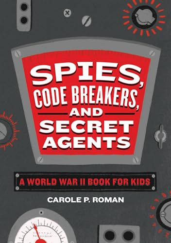 Spies, Code Breakers, and Secret Agents (A World War II Book for Kids) by Carole P. Roman, 9781646111015