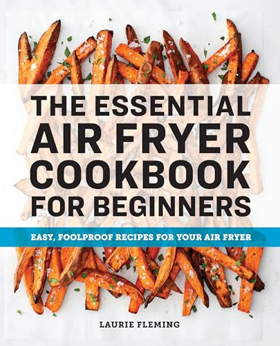 The Essential Air Fryer Cookbook for Beginners (Easy, Foolproof Recipes for Your Air Fryer) by Laurie Fleming, 9781646111510