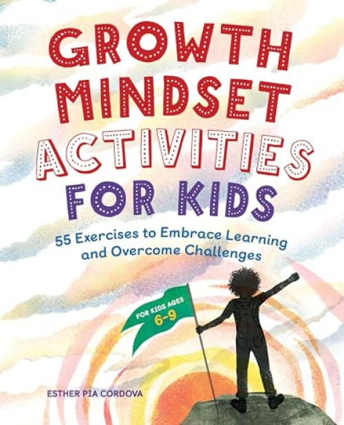 Growth Mindset Activities for Kids (55 Exercises to Embrace Learning and Overcome Challenges) by Esther Pia Cordova, 9781646117680