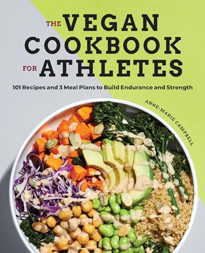 The Vegan Cookbook for Athletes (101 Recipes and 3 Meal Plans to Build Endurance and Strength) by Anne-Marie Campbell, 9781647390181