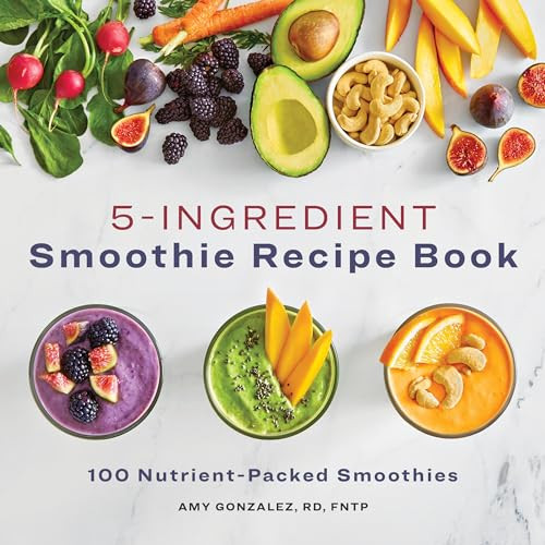 5-Ingredient Smoothie Recipe Book (100 Nutrient-Packed Smoothies) by Amy Gonzalez RD, LD, 9781648766206
