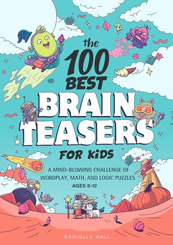 The 100 Best Brain Teasers for Kids (A Mind-Blowing Challenge of Wordplay, Math, and Logic Puzzles) by Danielle Hall, 9781648768033