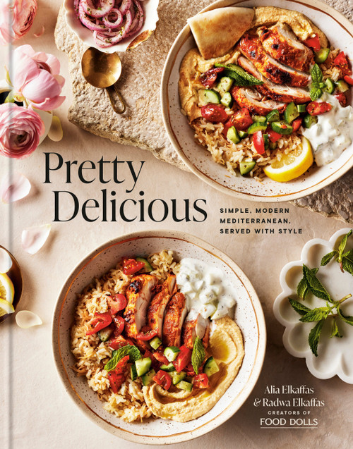 Pretty Delicious (Simple, Modern Mediterranean, Served with Style: A Cookbook) by Alia Elkaffas, Radwa Elkaffas, 9780593796979