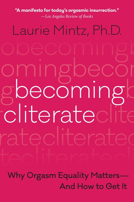 Becoming Cliterate (Why Orgasm Equality Matters--And How to Get It) by Laurie Mintz, 9780062664556