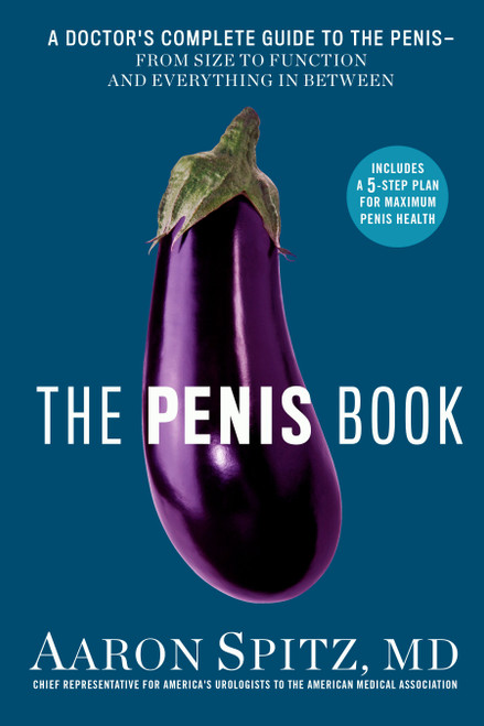 The Penis Book (A Doctor's Complete Guide to the Penis--From Size to Function and Everything in Between) by Aaron Spitz, M.D., 9781635650297
