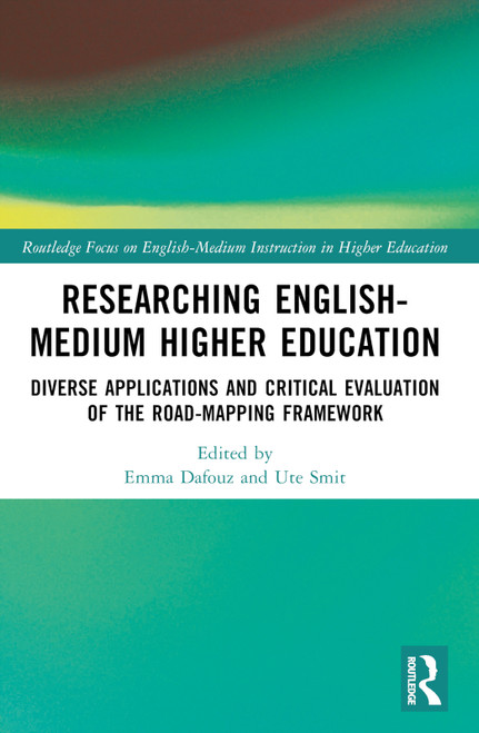 Researching English-Medium Higher Education (Diverse Applications and Critical Evaluations of the ROAD-MAPPING Framework) by Emma Dafouz, Ute Smit, 9781032045764