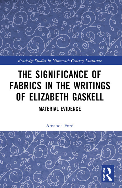 The Significance of Fabrics in the Writings of Elizabeth Gaskell (Material Evidence) by Amanda Ford, 9781032341651