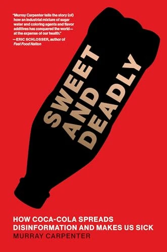 Sweet and Deadly (How Coca-Cola Spreads Disinformation and Makes Us Sick) by Murray Carpenter, 9780262049504