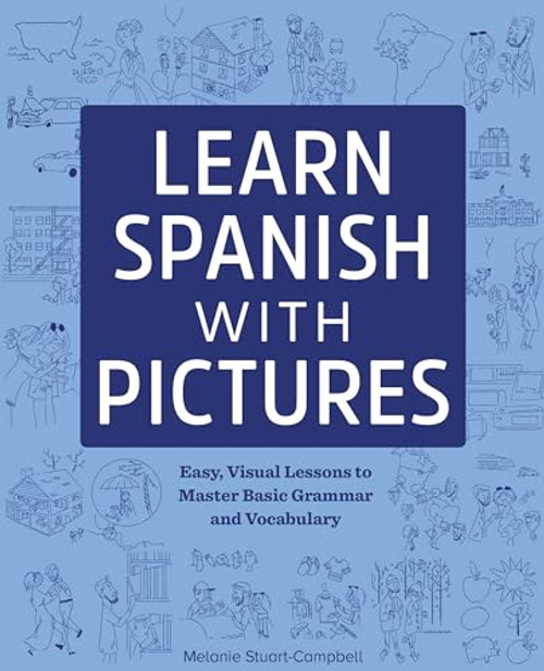 Learn Spanish with Pictures (Easy, Visual Lessons to Master Basic Grammar and Vocabulary) by Melanie Stuart-Campbell, 9781641524087
