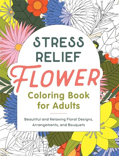 Stress Relief Flower Coloring Book For Adults (Beautiful and Relaxing Floral Designs, Arrangements, and Bouquets) by Callisto Publishing, 9798886507102